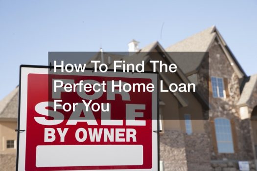 How To Find The Perfect Home Loan For You